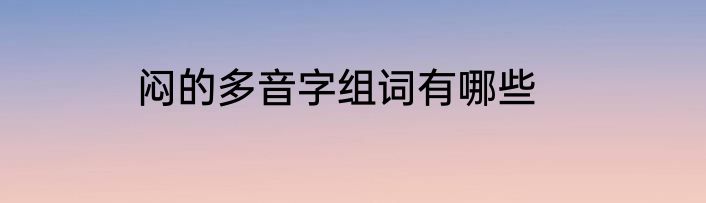 闷的多音字组词有哪些
