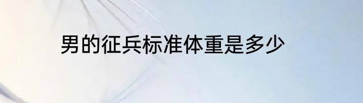 男的征兵标准体重是多少