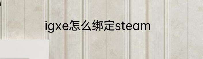 igxe怎么绑定steam