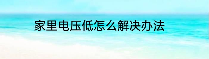 家里电压低怎么解决办法