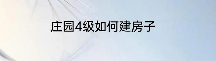 庄园4级如何建房子