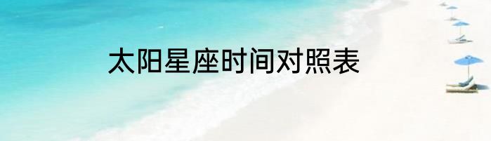 太阳星座时间对照表