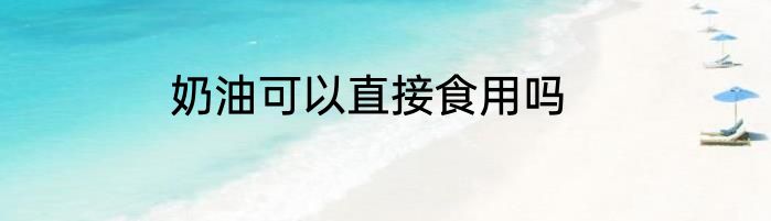 奶油可以直接食用吗