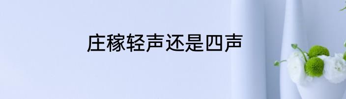 庄稼轻声还是四声