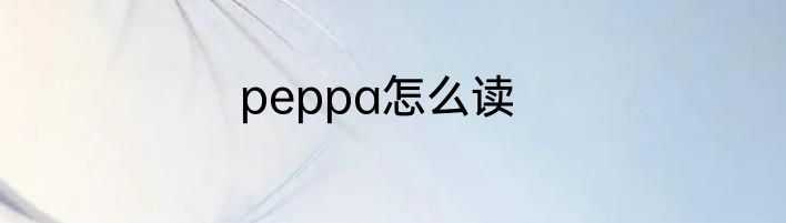 peppa怎么读