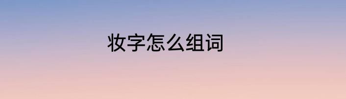 妆字怎么组词
