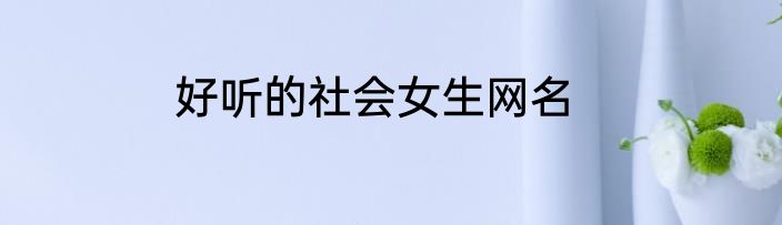 好听的社会女生网名