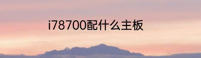 i78700配什么主板