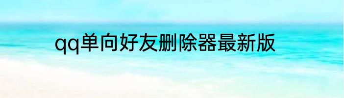 qq单向好友删除器最新版