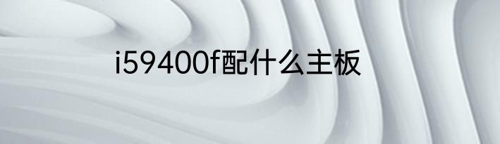 i59400f配什么主板
