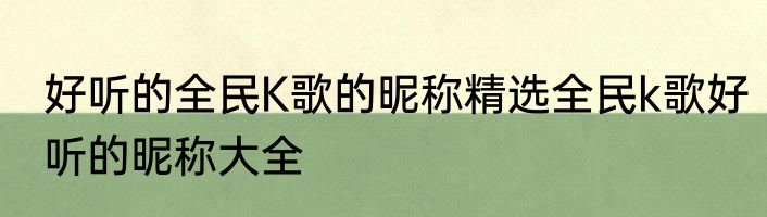 好听的全民K歌的昵称精选全民k歌好听的昵称大全