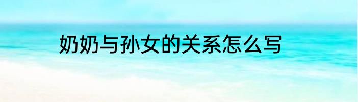 奶奶与孙女的关系怎么写