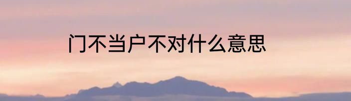 门不当户不对什么意思