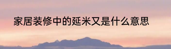 家居装修中的延米又是什么意思