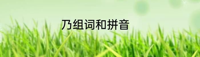 乃组词和拼音