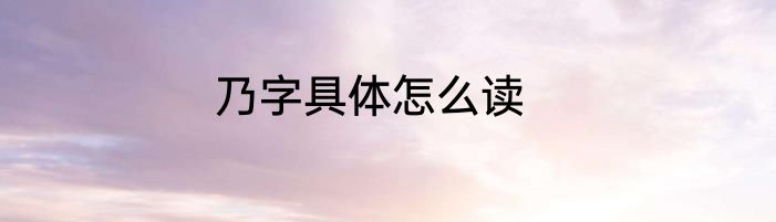 乃字具体怎么读