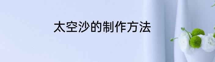 太空沙的制作方法