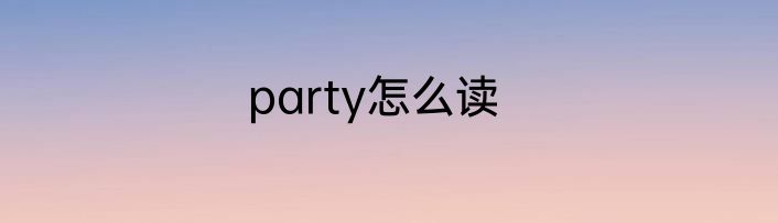 party怎么读