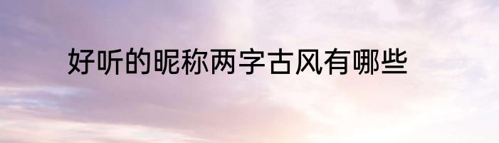 好听的昵称两字古风有哪些
