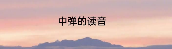 中弹的读音