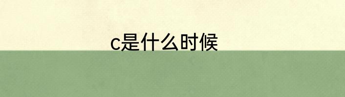 c是什么时候