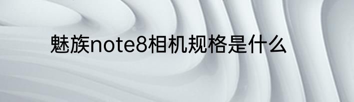 魅族note8相机规格是什么