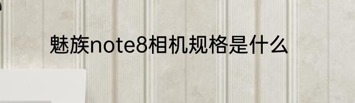 魅族note8相机规格是什么