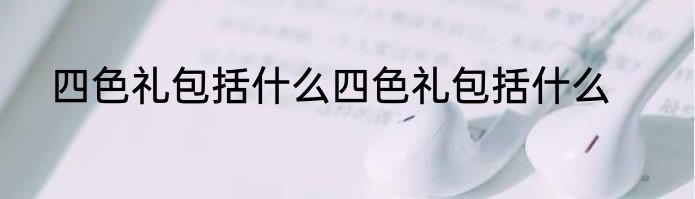 四色礼包括什么四色礼包括什么