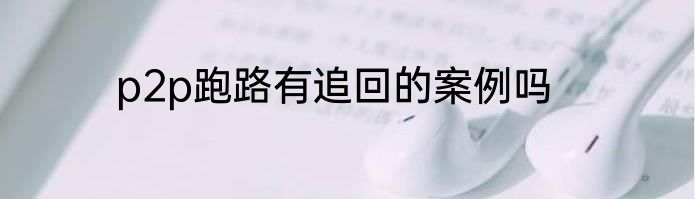p2p跑路有追回的案例吗