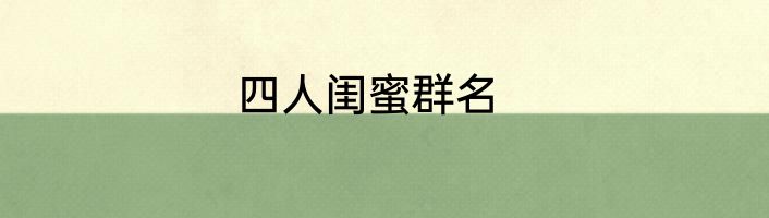 四人闺蜜群名