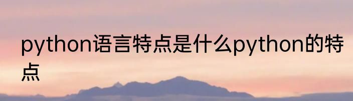python语言特点是什么python的特点
