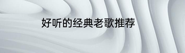 好听的经典老歌推荐
