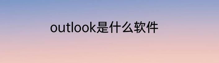 outlook是什么软件