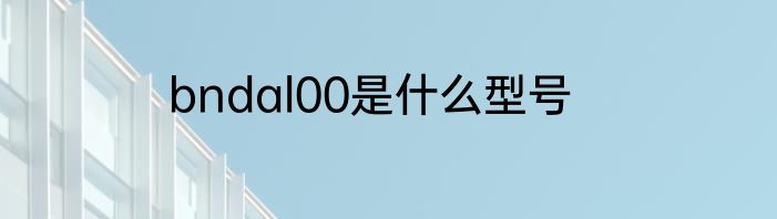 bndal00是什么型号