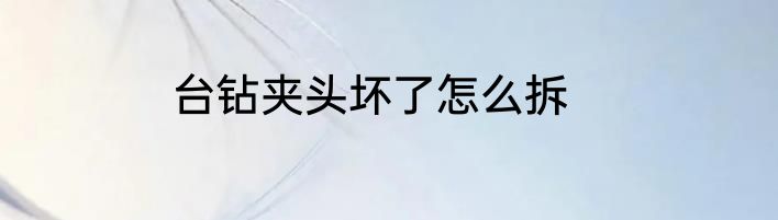 台钻夹头坏了怎么拆