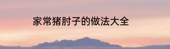 家常猪肘子的做法大全
