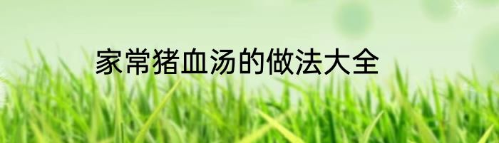 家常猪血汤的做法大全