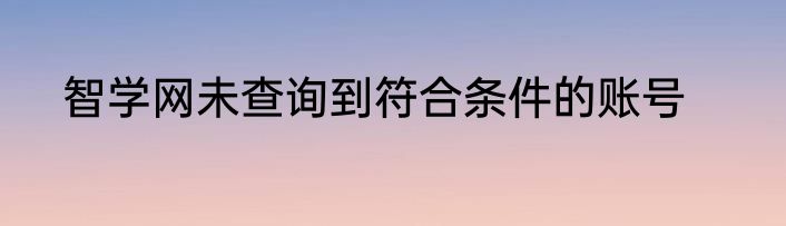 智学网未查询到符合条件的账号