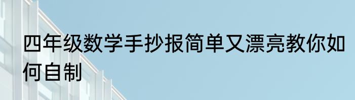 四年级数学手抄报简单又漂亮教你如何自制