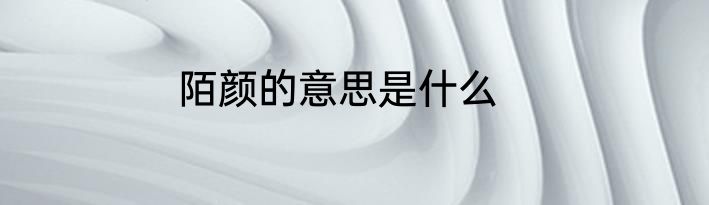 陌颜的意思是什么