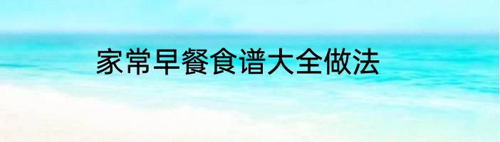 家常早餐食谱大全做法