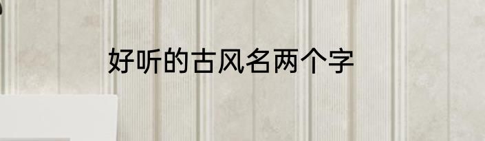 好听的古风名两个字