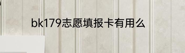 bk179志愿填报卡有用么