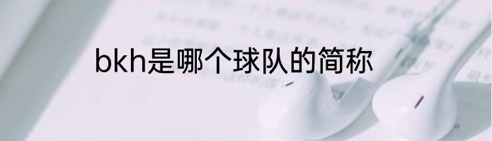 bkh是哪个球队的简称