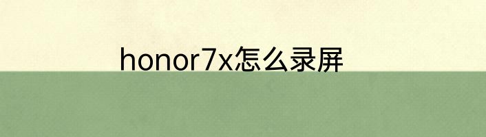 honor7x怎么录屏