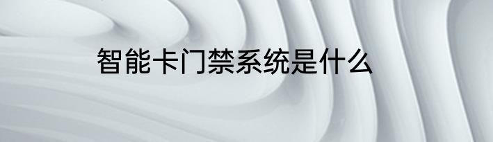 智能卡门禁系统是什么