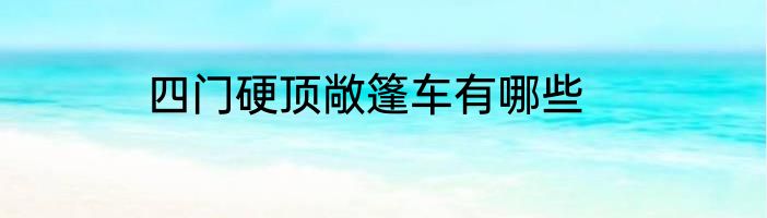 四门硬顶敞篷车有哪些