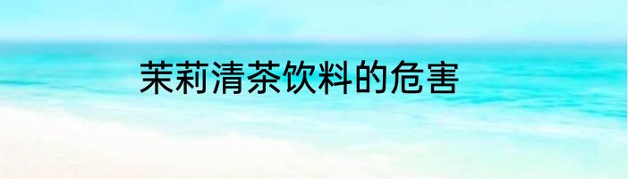 茉莉清茶饮料的危害
