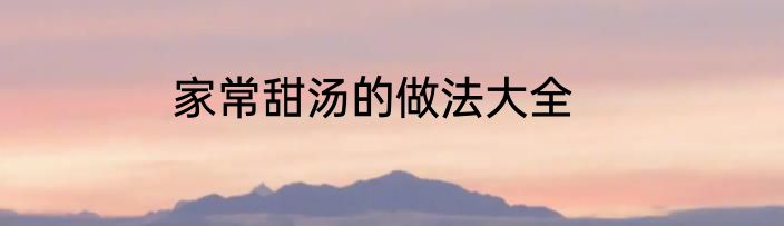家常甜汤的做法大全