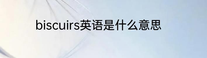 biscuirs英语是什么意思